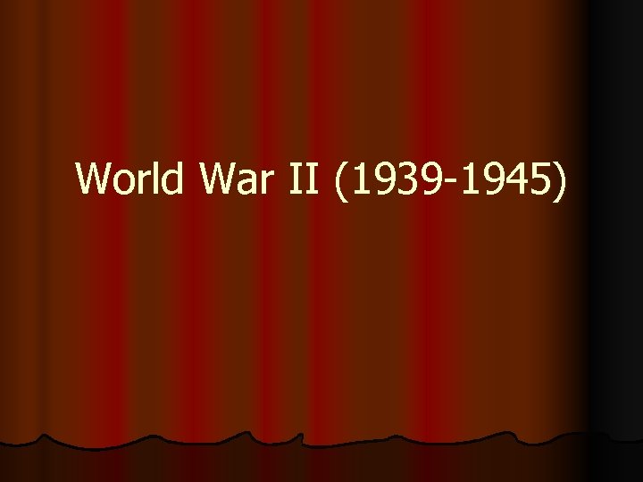 World War II (1939 -1945) 