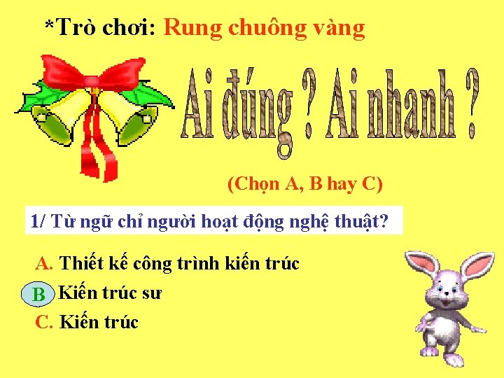 *Trò chơi: Rung chuông vàng (Chọn A, B hay C) 1/ Từ ngữ chỉ