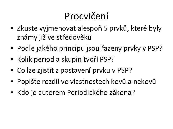 Procvičení • Zkuste vyjmenovat alespoň 5 prvků, které byly známy již ve středověku •