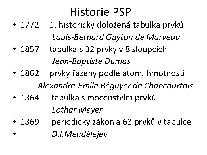 • 1772 • • • Historie PSP 1. historicky doložená tabulka prvků Louis-Bernard • 1772 • • • Historie PSP 1. historicky doložená tabulka prvků Louis-Bernard
