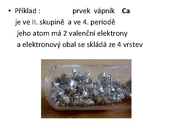  • Příklad : prvek vápník Ca je ve II. skupině a ve 4.