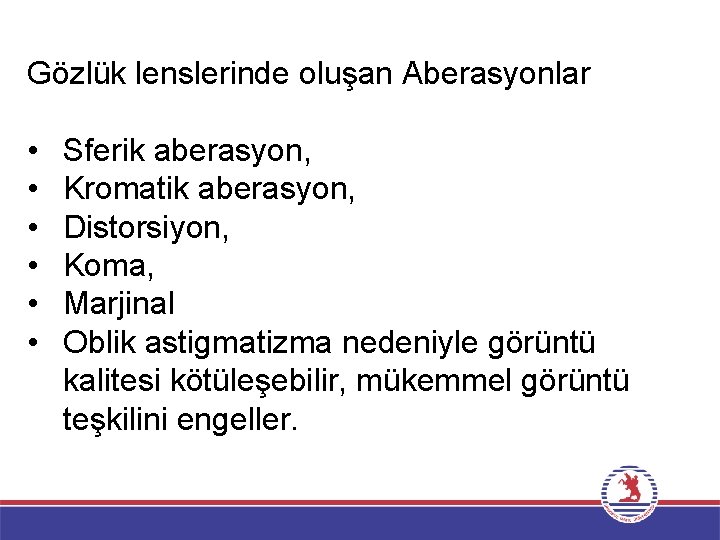 Gözlük lenslerinde oluşan Aberasyonlar • • • Sferik aberasyon, Kromatik aberasyon, Distorsiyon, Koma, Marjinal