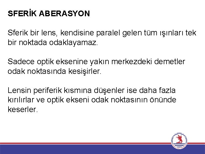 SFERİK ABERASYON Sferik bir lens, kendisine paralel gelen tüm ışınları tek bir noktada odaklayamaz.