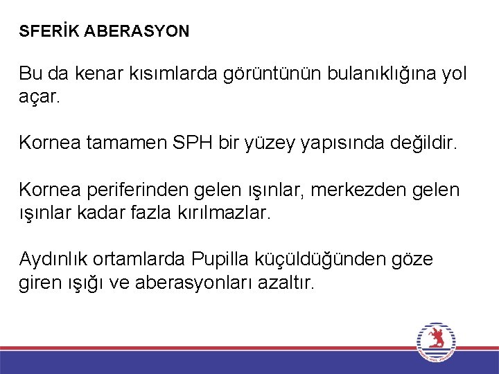 SFERİK ABERASYON Bu da kenar kısımlarda görüntünün bulanıklığına yol açar. Kornea tamamen SPH bir