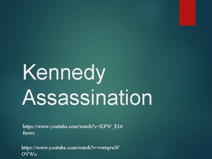 Kennedy Assassination https: //www. youtube. com/watch? v=KPW_E 16 fmwc https: //www. youtube. com/watch? v=vwtqvu.