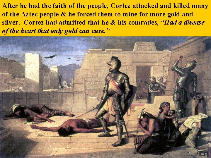 After he had the faith of the people, Cortez attacked and killed many of