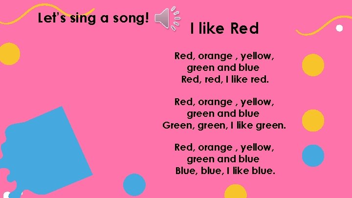 Let’s sing a song! I like Red, orange , yellow, green and blue Red,