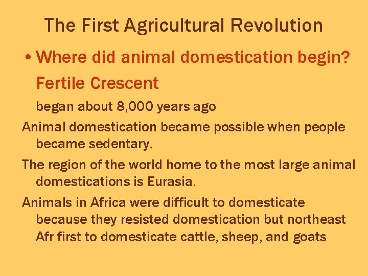 The First Agricultural Revolution • Where did animal domestication begin? Fertile Crescent began about
