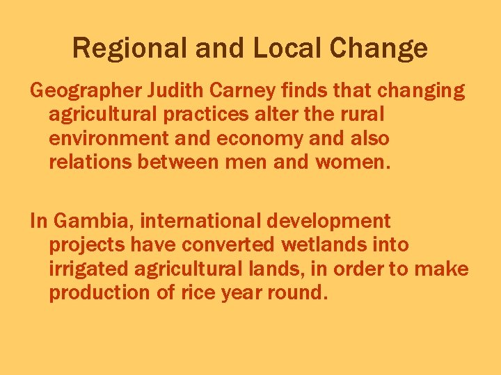 Regional and Local Change Geographer Judith Carney finds that changing agricultural practices alter the