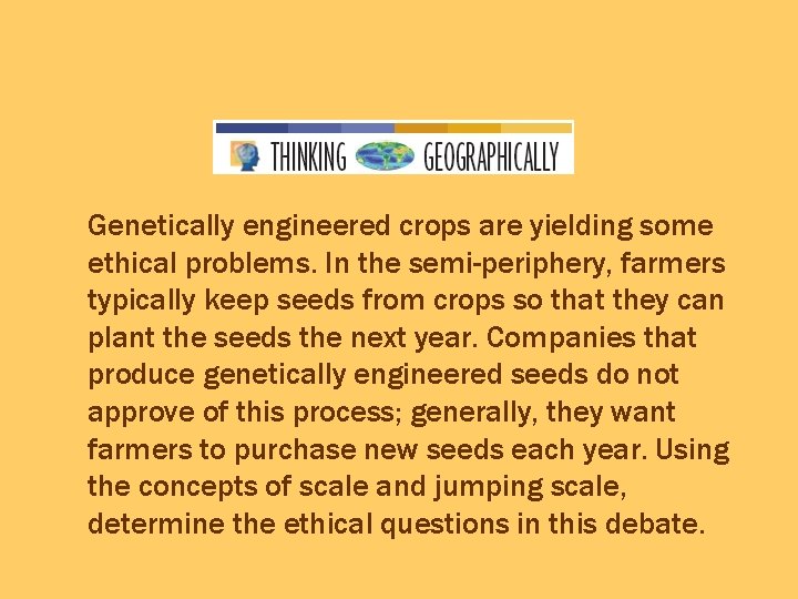 Genetically engineered crops are yielding some ethical problems. In the semi-periphery, farmers typically keep