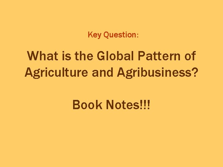 Key Question: What is the Global Pattern of Agriculture and Agribusiness? Book Notes!!! 