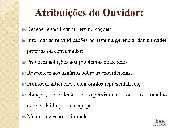 Atribuições do Ouvidor: Receber e verificar as reivindicações; Informar as reivindicações ao sistema gerencial