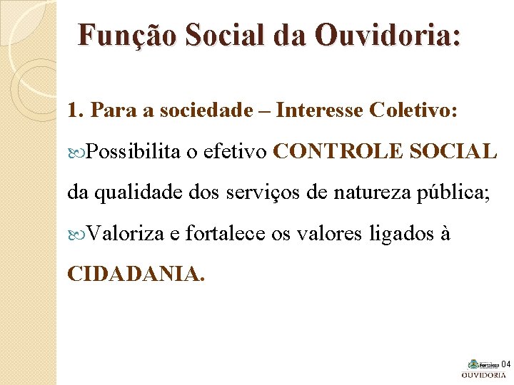 Função Social da Ouvidoria: 1. Para a sociedade – Interesse Coletivo: Possibilita o efetivo