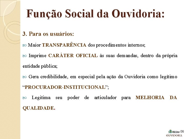 Função Social da Ouvidoria: 3. Para os usuários: Maior TRANSPARÊNCIA dos procedimentos internos; Imprime