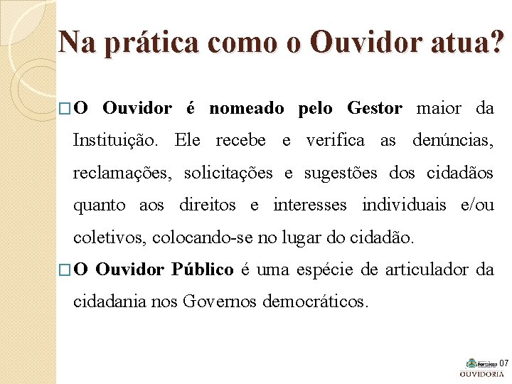 Na prática como o Ouvidor atua? �O Ouvidor é nomeado pelo Gestor maior da