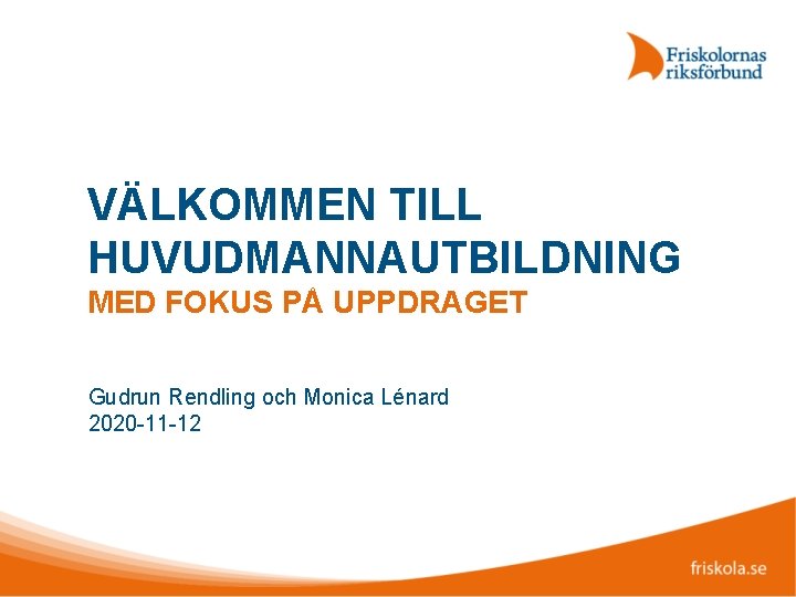 VÄLKOMMEN TILL HUVUDMANNAUTBILDNING MED FOKUS PÅ UPPDRAGET Gudrun Rendling och Monica Lénard 2020 -11