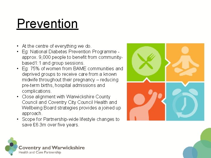 Prevention • At the centre of everything we do. • Eg: National Diabetes Prevention