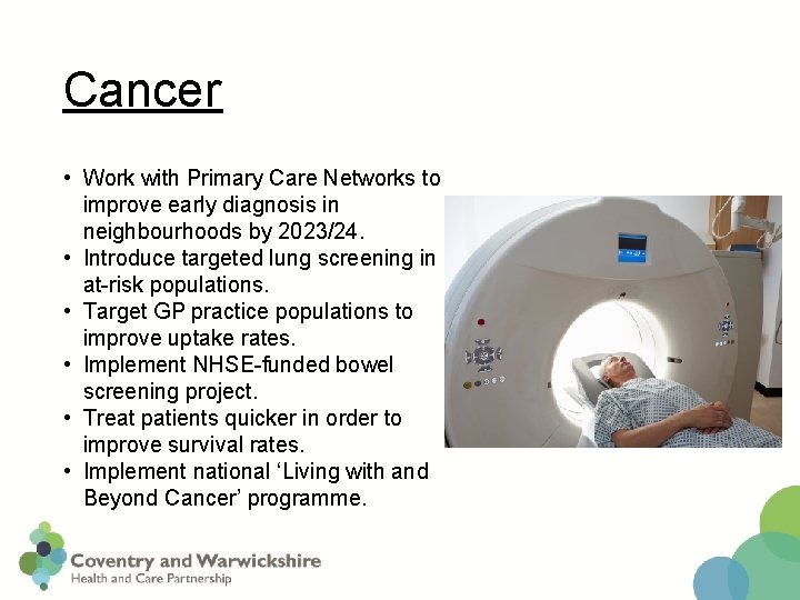 Cancer • Work with Primary Care Networks to improve early diagnosis in neighbourhoods by