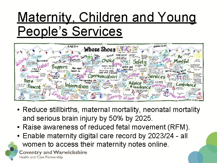Maternity, Children and Young People’s Services • Reduce stillbirths, maternal mortality, neonatal mortality and
