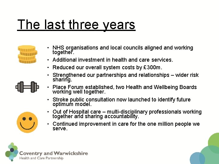 The last three years • NHS organisations and local councils aligned and working together.