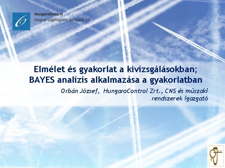 Elmélet és gyakorlat a kivizsgálásokban; BAYES analízis alkalmazása a gyakorlatban Orbán József, Hungaro. Control