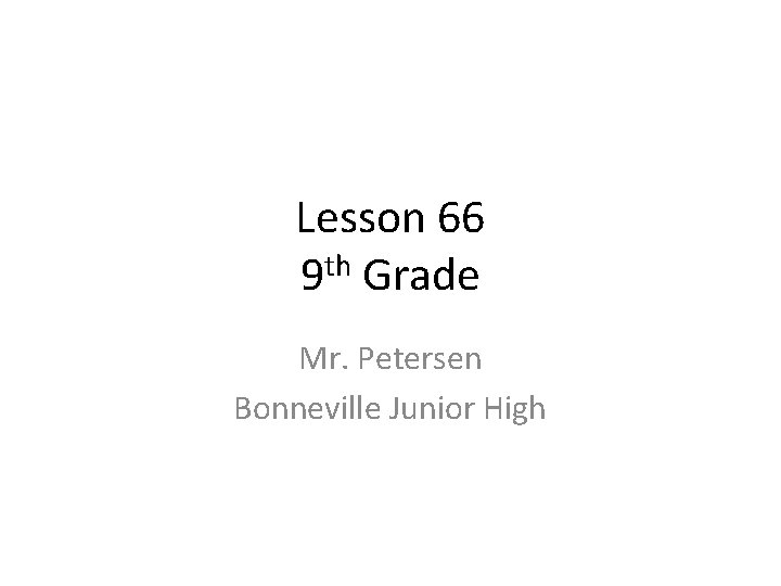 Lesson 66 9 th Grade Mr. Petersen Bonneville Junior High 