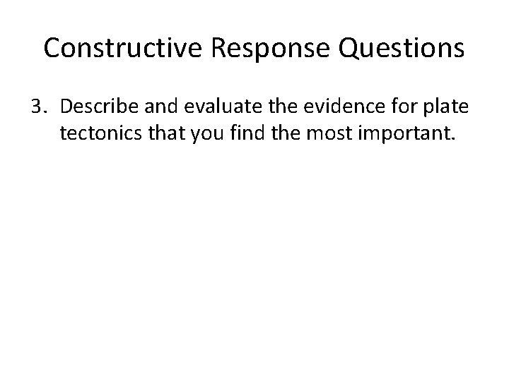 Constructive Response Questions 3. Describe and evaluate the evidence for plate tectonics that you