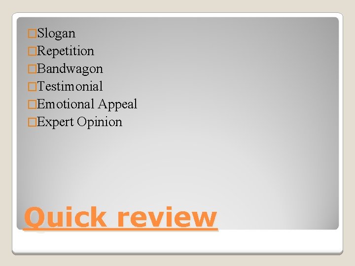 �Slogan �Repetition �Bandwagon �Testimonial �Emotional Appeal �Expert Opinion Quick review 