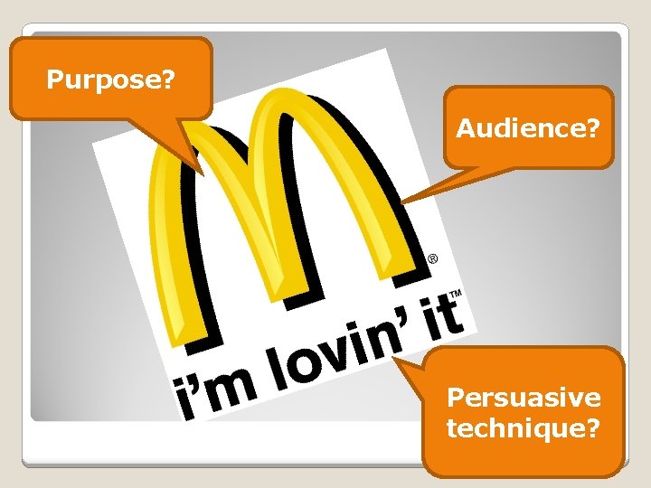 Purpose? Audience? Persuasive technique? 