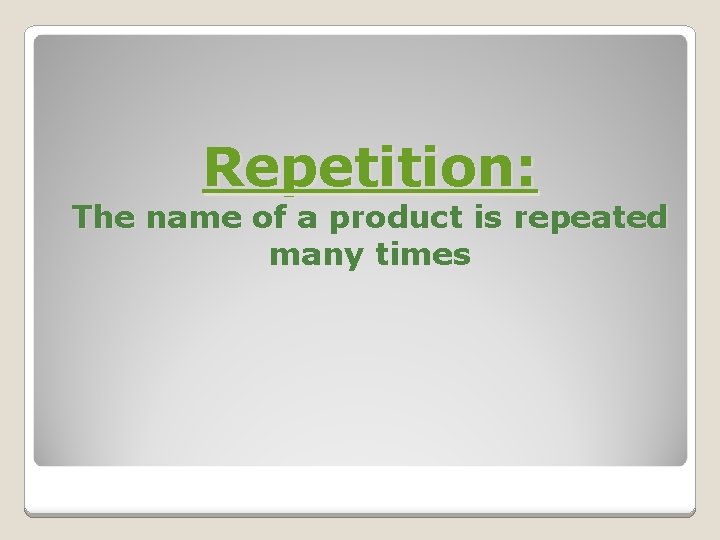 Repetition: The name of a product is repeated many times 