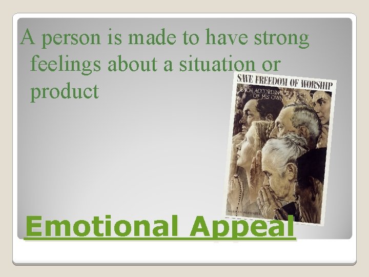 A person is made to have strong feelings about a situation or product Emotional