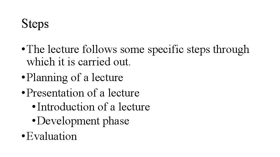 Steps • The lecture follows some specific steps through which it is carried out.