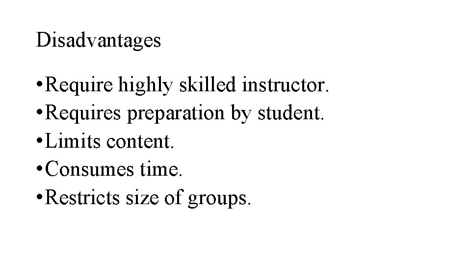 Disadvantages • Require highly skilled instructor. • Requires preparation by student. • Limits content.