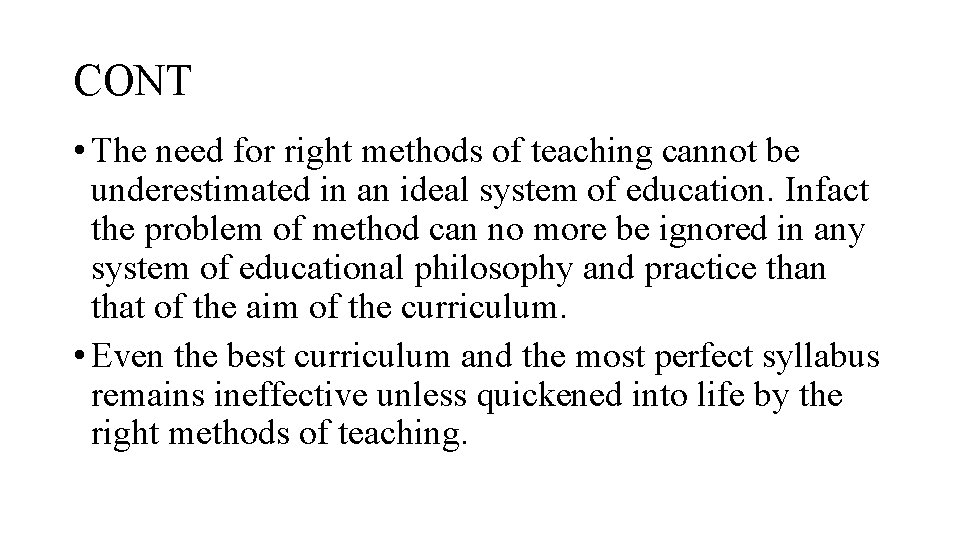 CONT • The need for right methods of teaching cannot be underestimated in an