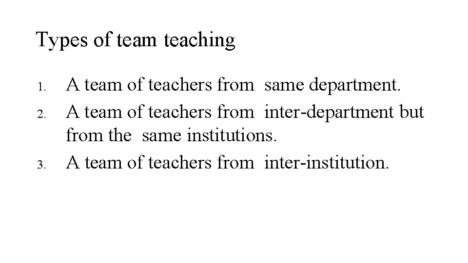 Types of team teaching 1. 2. 3. A team of teachers from same department.