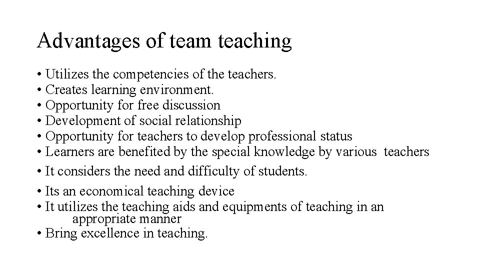 Advantages of team teaching • Utilizes the competencies of the teachers. • Creates learning