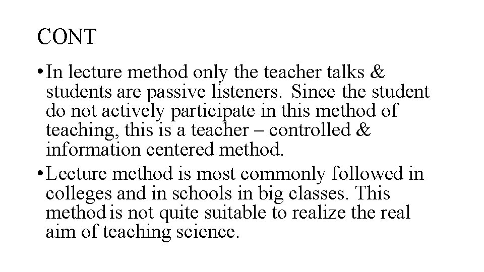 CONT • In lecture method only the teacher talks & students are passive listeners.