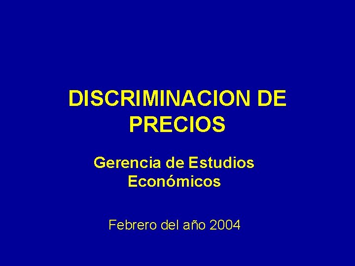 DISCRIMINACION DE PRECIOS Gerencia de Estudios Económicos Febrero del año 2004 