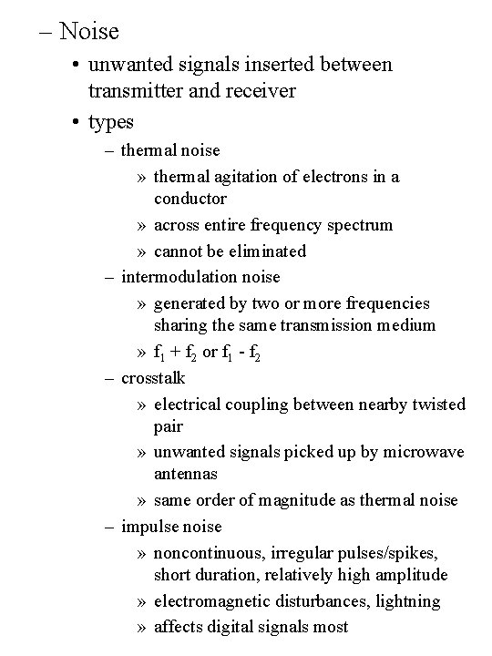 – Noise • unwanted signals inserted between transmitter and receiver • types – thermal