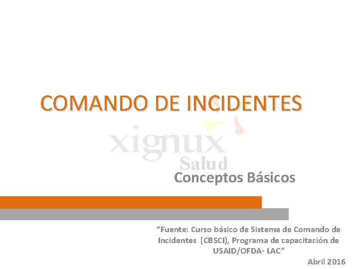 COMANDO DE INCIDENTES Salud Conceptos Básicos “Fuente: Curso básico de Sistema de Comando de