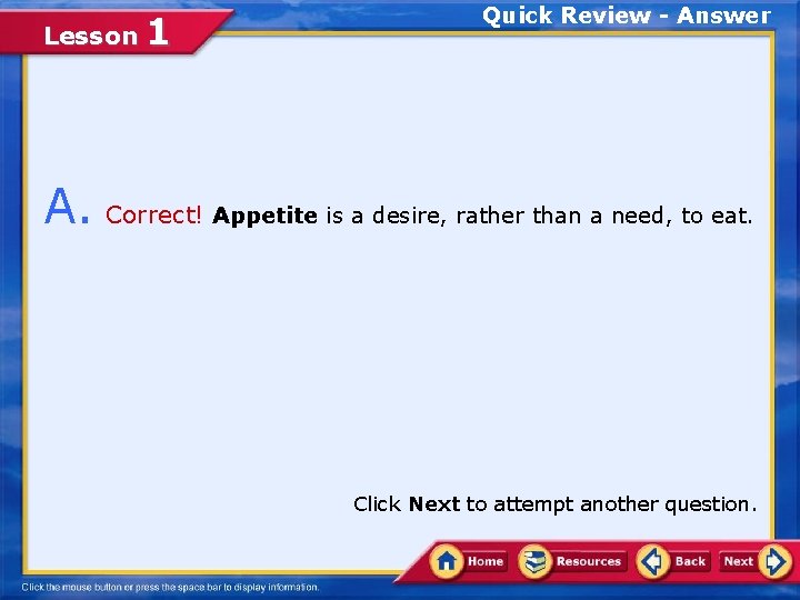 Lesson 1 Quick Review - Answer A. Correct! Appetite is a desire, rather than
