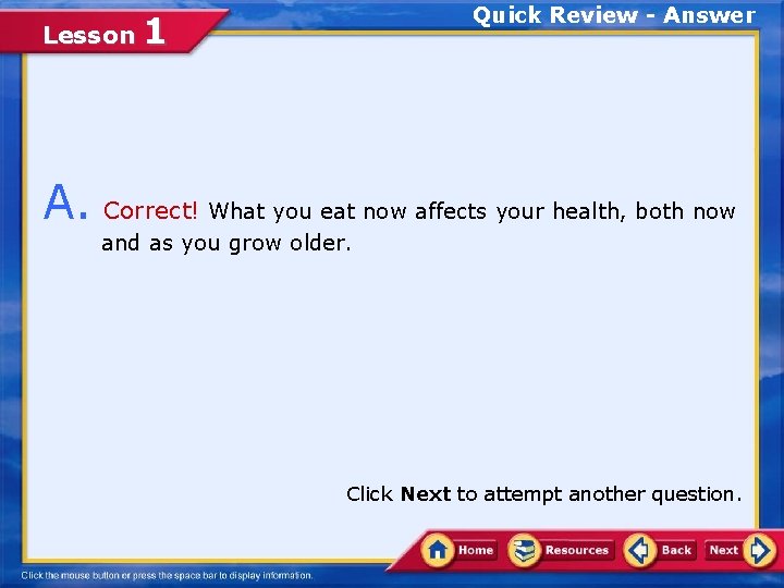 Quick Review - Answer Lesson 1 A. Correct! What you eat now affects your