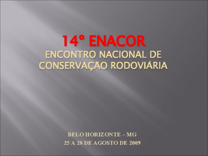 14º ENACOR ENCONTRO NACIONAL DE CONSERVAÇÃO RODOVIÁRIA BELO HORIZONTE – MG 25 A 28