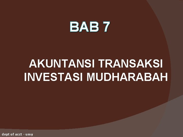 BAB 7 AKUNTANSI TRANSAKSI INVESTASI MUDHARABAH dept of acct - umy 