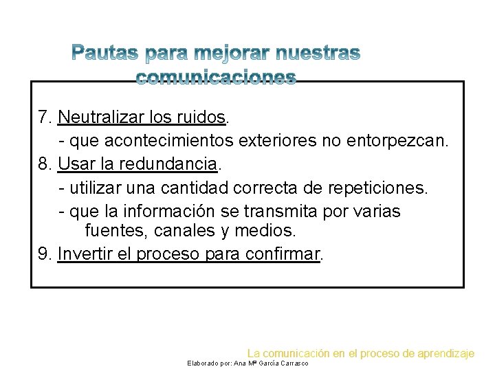 7. Neutralizar los ruidos. - que acontecimientos exteriores no entorpezcan. 8. Usar la redundancia.