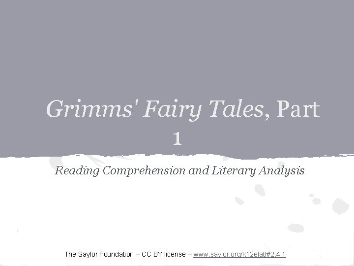 Grimms' Fairy Tales, Part 1 Reading Comprehension and Literary Analysis The Saylor Foundation –