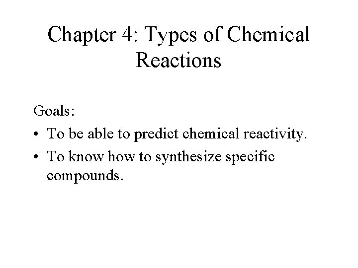 Chapter 4: Types of Chemical Reactions Goals: • To be able to predict chemical