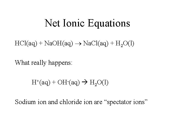 Net Ionic Equations HCl(aq) + Na. OH(aq) Na. Cl(aq) + H 2 O(l) What
