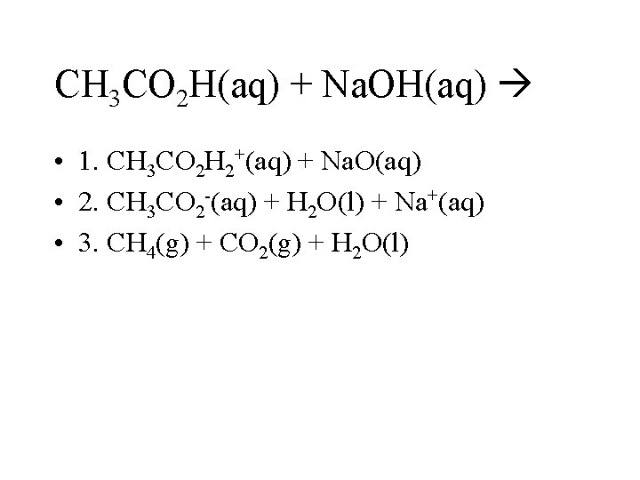 CH 3 CO 2 H(aq) + Na. OH(aq) • 1. CH 3 CO 2