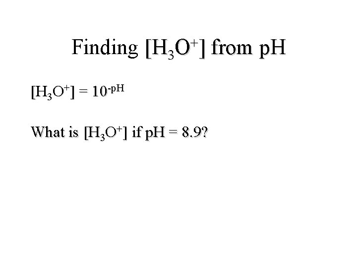 Finding + [H 3 O ] [H 3 O+] = 10 -p. H What